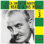 Ted Heath & His MusicDECCA SINGLES AND RARITIESVOLUME 3