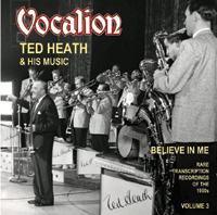 Ted Heath & His Music Rare transcription recordings of the 1950sVOLUME 3 BELIEVE IN ME